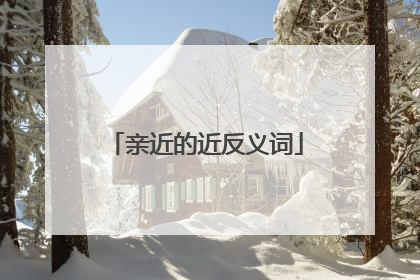 亲近的近反义词