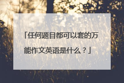 任何题目都可以套的万能作文英语是什么？