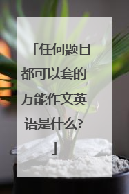 任何题目都可以套的万能作文英语是什么?