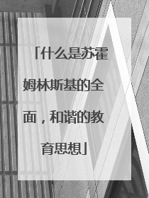 什么是苏霍姆林斯基的全面，和谐的教育思想
