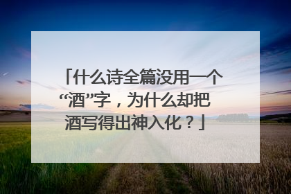什么诗全篇没用一个“酒”字，为什么却把酒写得出神入化？