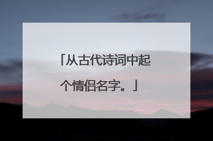 从古代诗词中起个情侣名字。