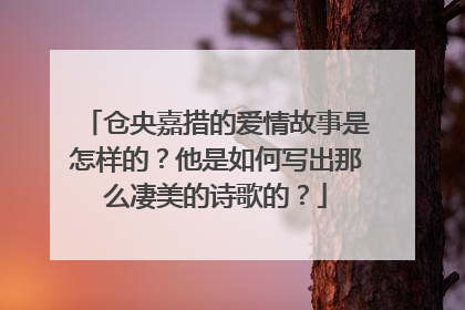 仓央嘉措的爱情故事是怎样的？他是如何写出那么凄美的诗歌的？