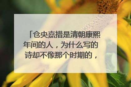 仓央嘉措是清朝康熙年间的人，为什么写的诗却不像那个时期的，反而很像现代诗？