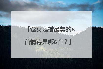 仓央嘉措最美的6首情诗是哪6首？