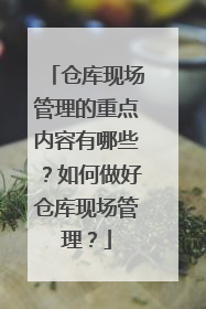 仓库现场管理的重点内容有哪些？如何做好仓库现场管理？
