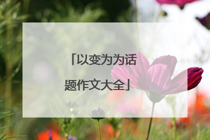 以变为为话题作文大全