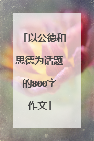 以公德和思德为话题的800字作文
