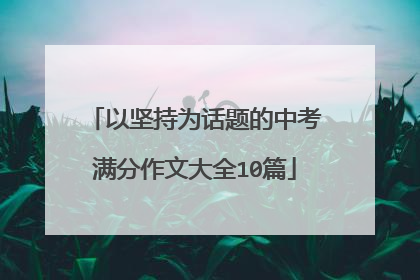 以坚持为话题的中考满分作文大全10篇