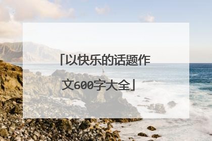 以快乐的话题作文600字大全