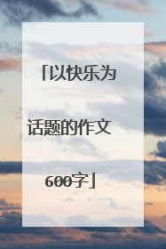以快乐为话题的作文600字