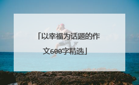 以幸福为话题的作文600字精选