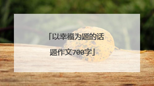 以幸福为题的话题作文700字