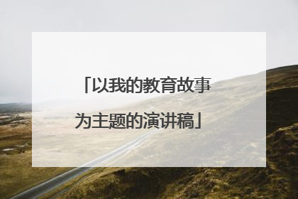 以我的教育故事为主题的演讲稿