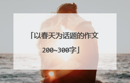 以春天为话题的作文200~300字