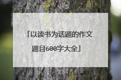 以读书为话题的作文题目600字大全