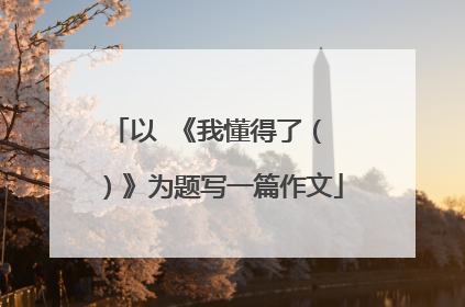 以 《我懂得了( )》为题写一篇作文