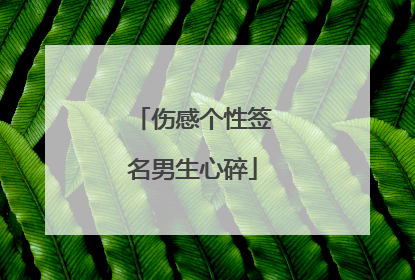 伤感个性签名男生心碎