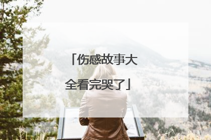 伤感故事大全看完哭了