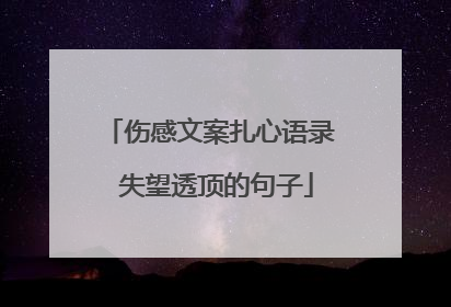 伤感文案扎心语录 失望透顶的句子