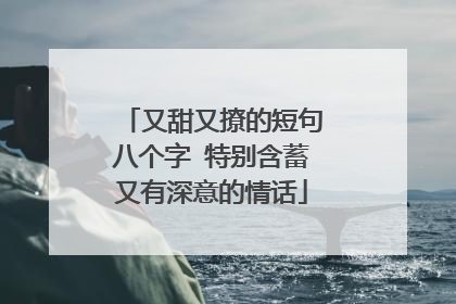 又甜又撩的短句八个字 特别含蓄又有深意的情话