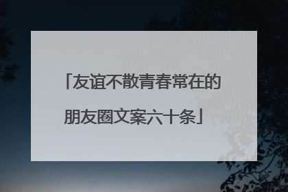 友谊不散青春常在的朋友圈文案六十条