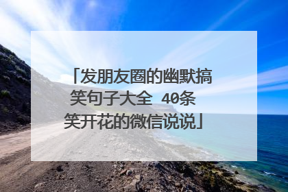 发朋友圈的幽默搞笑句子大全 40条笑开花的微信说说