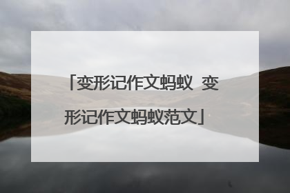 变形记作文蚂蚁 变形记作文蚂蚁范文