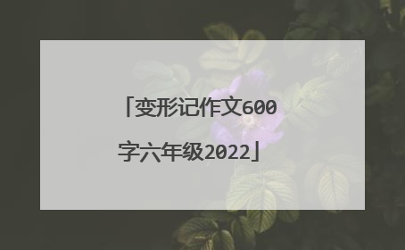 变形记作文600字六年级2022