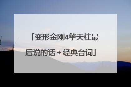 变形金刚4擎天柱最后说的话+经典台词