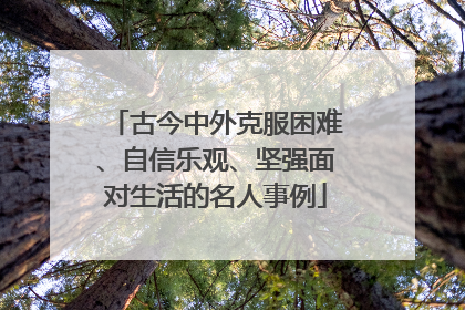 古今中外克服困难、自信乐观、坚强面对生活的名人事例