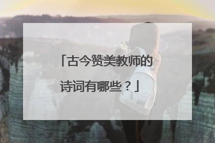 古今赞美教师的诗词有哪些？