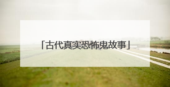古代真实恐怖鬼故事