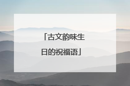 古文韵味生日的祝福语