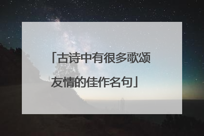 古诗中有很多歌颂友情的佳作名句