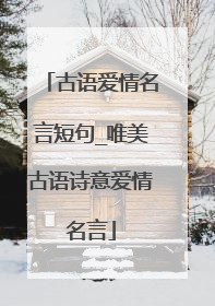 古语爱情名言短句_唯美古语诗意爱情名言