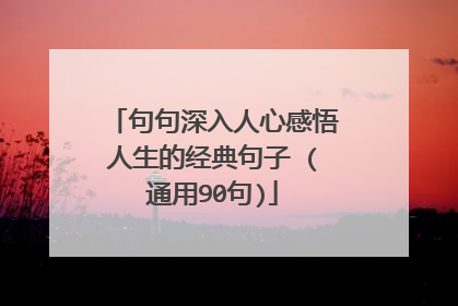 句句深入人心感悟人生的经典句子 (通用90句)