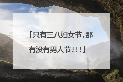 只有三八妇女节,那有没有男人节!!!