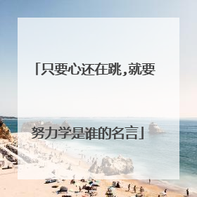 只要心还在跳,就要努力学是谁的名言