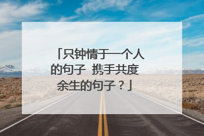 只钟情于一个人的句子 携手共度余生的句子？