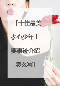 十佳最美孝心少年主要事迹介绍怎么写