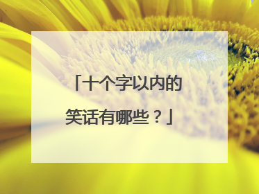 十个字以内的笑话有哪些?