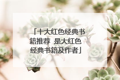 十大红色经典书籍推荐 是大红色经典书籍及作者