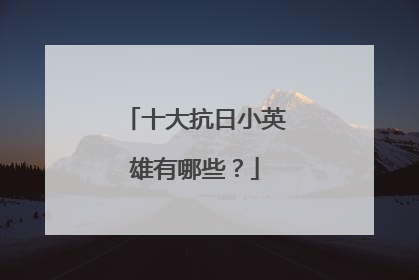 十大抗日小英雄有哪些？