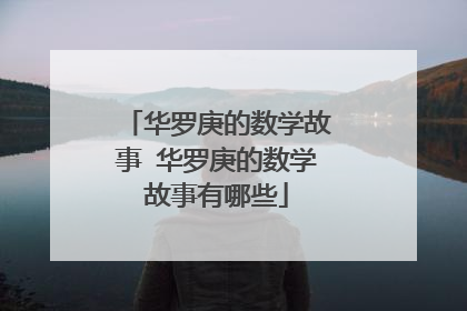 华罗庚的数学故事 华罗庚的数学故事有哪些
