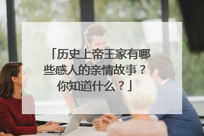 历史上帝王家有哪些感人的亲情故事?你知道什么?
