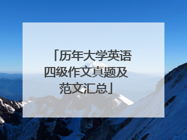 历年大学英语四级作文真题及范文汇总
