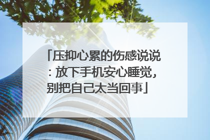压抑心累的伤感说说:放下手机安心睡觉,别把自己太当回事