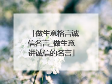 做生意格言诚信名言_做生意讲诚信的名言