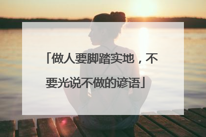 做人要脚踏实地,不要光说不做的谚语